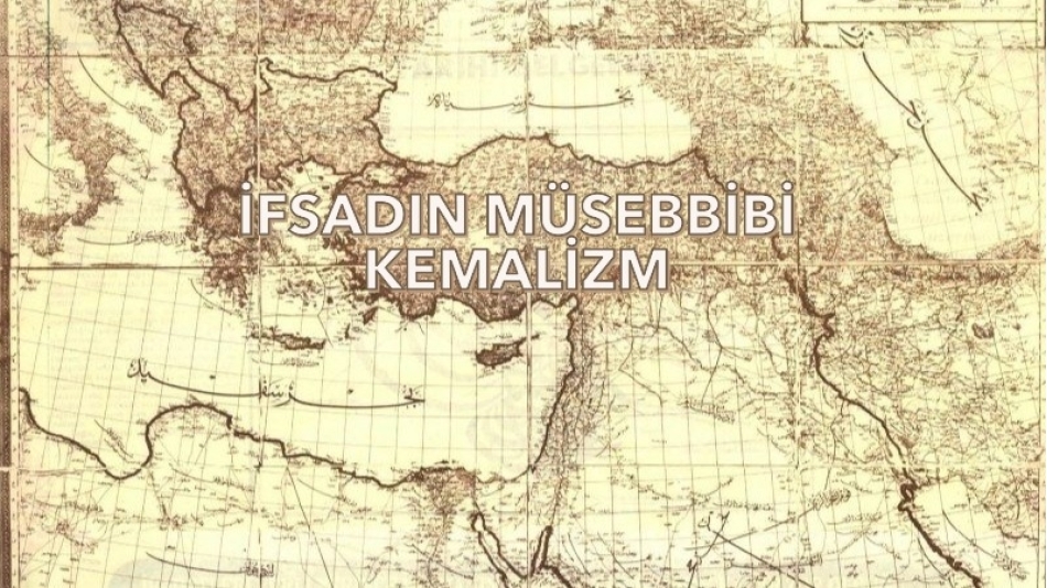 İFSADIN MÜSEBBİBİ: KEMALİZM!