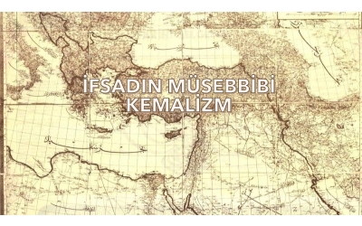 İFSADIN MÜSEBBİBİ: KEMALİZM!